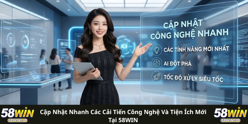 Cập nhật nhanh các cải tiến công nghệ và tiện ích mới tại 58WIN 