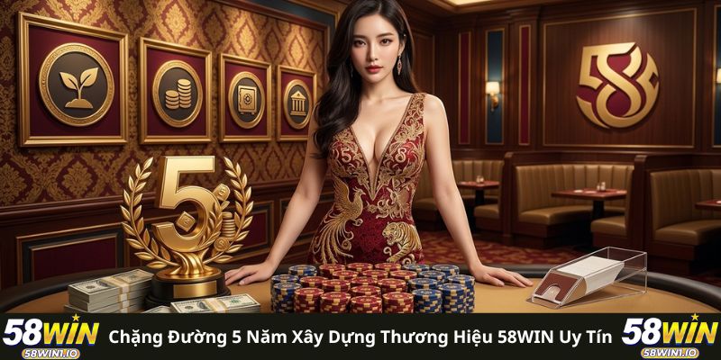 58win - Top 1 nhà cái uy tín 2026 11 Chặng đường 5 năm xây dựng thương hiệu 58WIN uy tín