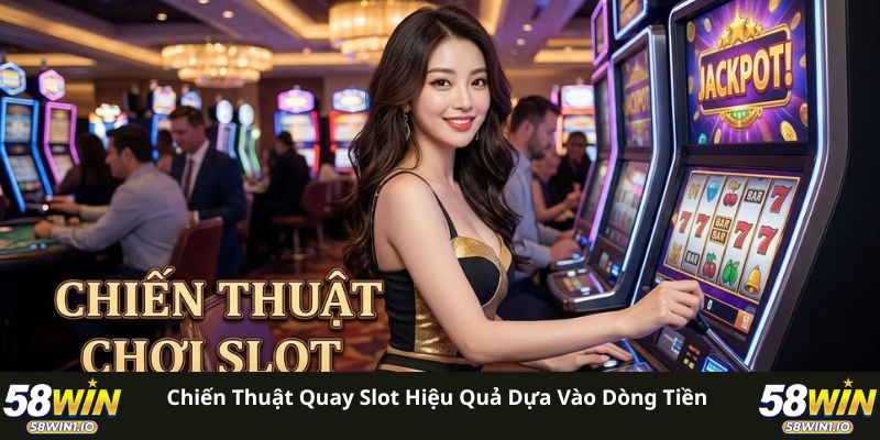 Chiến thuật quay slot hiệu quả dựa vào dòng tiền