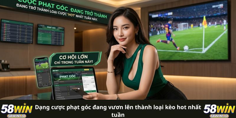 Top 5 Kèo Thể Thao Hot Nhất Tuần Sở Hữu Tỷ Lệ Thắng 54% 3 Dạng cược phạt góc đang vươn lên thành loại kèo hot nhất tuần