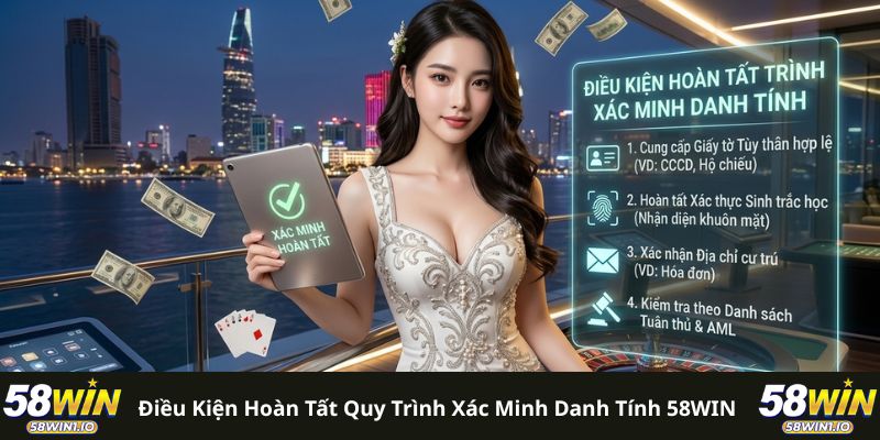 Xác Minh Danh Tính 58WIN - Bí Quyết Rút Tiền An Toàn 100% 3 Điều kiện hoàn tất quy trình xác minh danh tính 58WIN