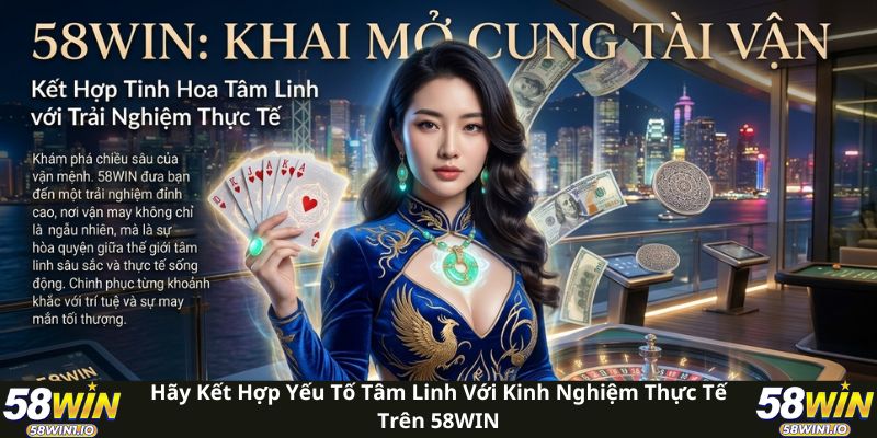 Hãy kết hợp yếu tố tâm linh với kinh nghiệm thực tế trên 58WIN 