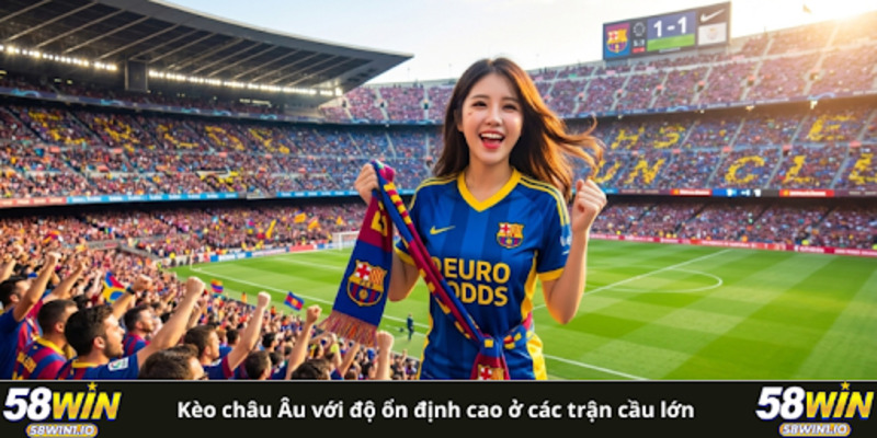 Kèo châu Âu với độ ổn định cao ở các trận cầu lớn 
