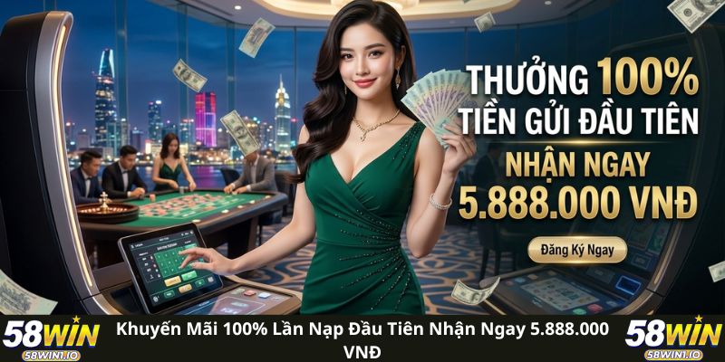 Khuyến Mãi 100% Lần Nạp Đầu Tiên Nhận Ngay 5.888.000 VNĐ 1 Khuyến Mãi 100% Lần Nạp Đầu Tiên