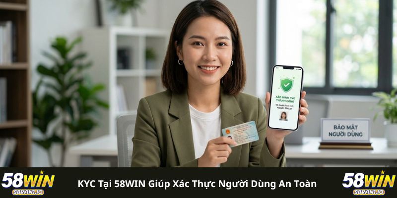 Xác Minh Danh Tính 58WIN - Bí Quyết Rút Tiền An Toàn 100% 2 KYC tại 58WIN giúp xác thực người dùng an toàn