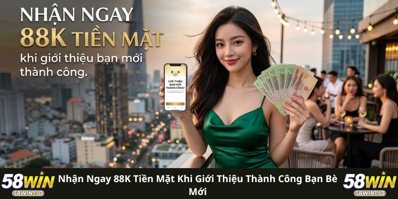 Nhận ngay 88K tiền mặt khi giới thiệu thành công bạn bè mới