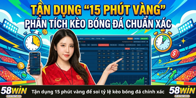 Tận dụng 15 phút vàng để soi tỷ lệ kèo bóng đá chính xác