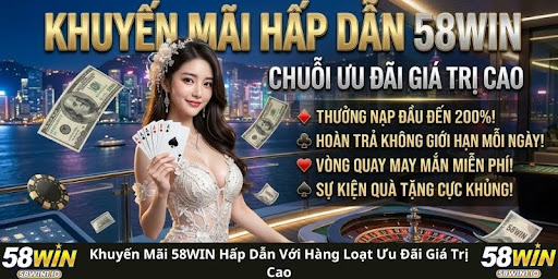 Khuyến mãi 58WIN hấp dẫn với hàng loạt ưu đãi giá trị cao