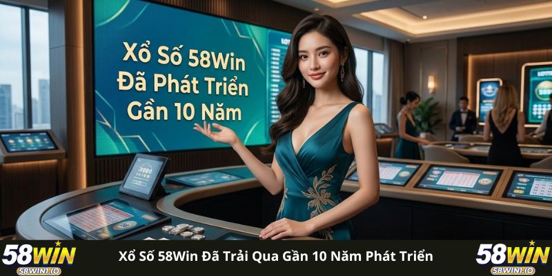 Xổ số 58WIN đã trải qua gần 10 năm phát triển